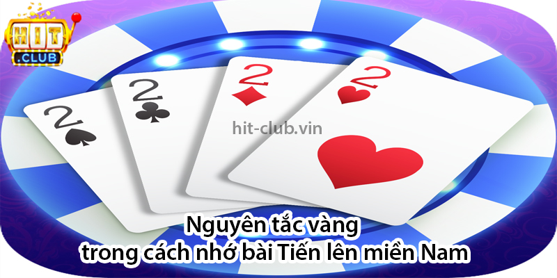 Nguyên tắc vàng trong cách nhớ bài Tiến lên miền Nam